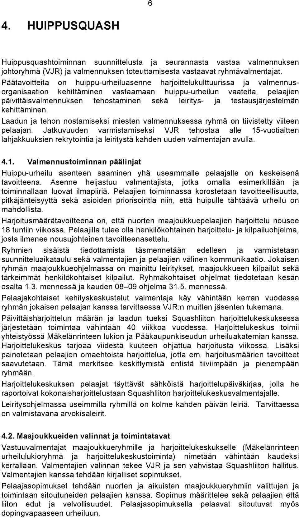 ja testausjärjestelmän kehittäminen. Laadun ja tehon nostamiseksi miesten valmennuksessa ryhmä on tiivistetty viiteen pelaajan.