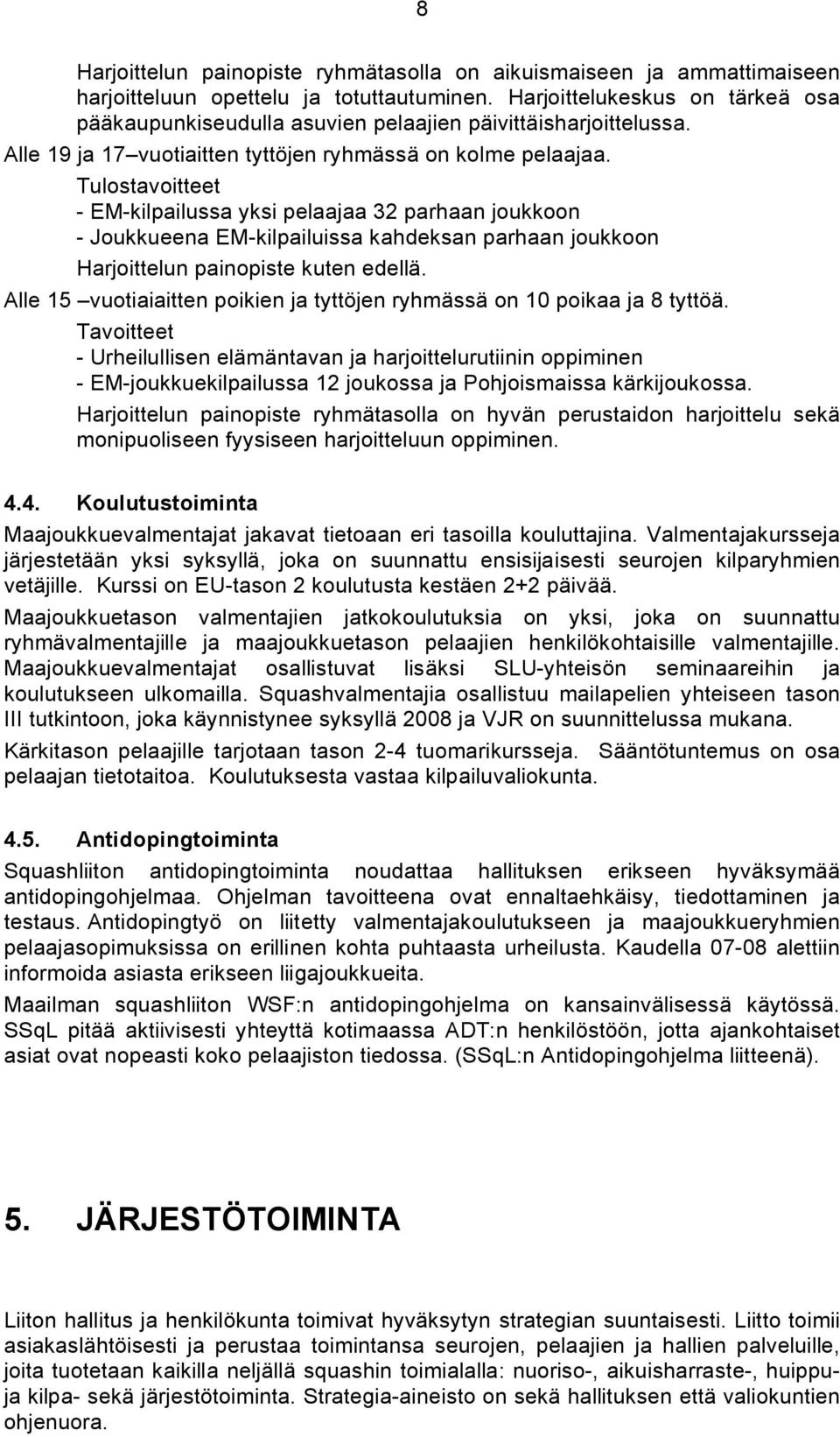 Tulostavoitteet - EM-kilpailussa yksi pelaajaa 32 parhaan joukkoon - Joukkueena EM-kilpailuissa kahdeksan parhaan joukkoon Harjoittelun painopiste kuten edellä.