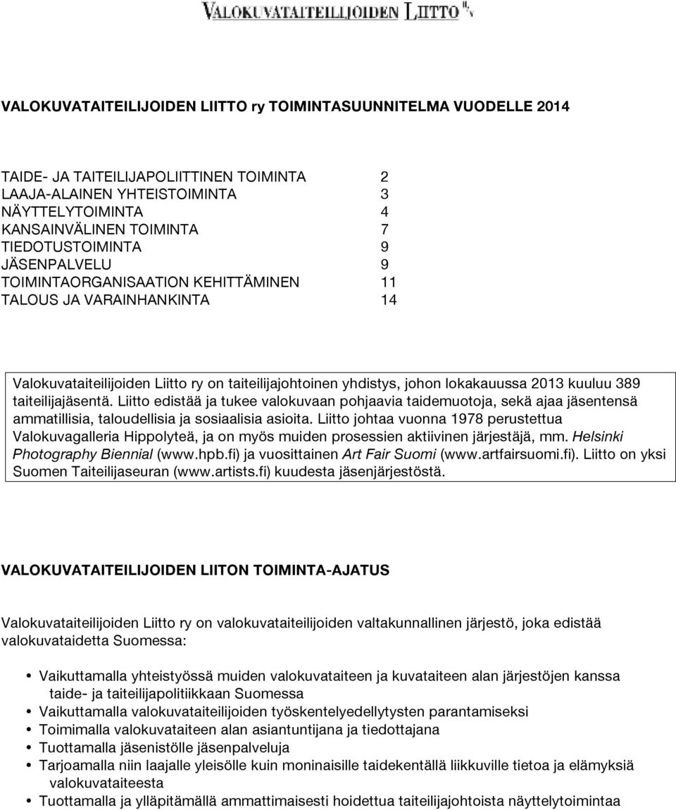taiteilijajäsentä. Liitto edistää ja tukee valokuvaan pohjaavia taidemuotoja, sekä ajaa jäsentensä ammatillisia, taloudellisia ja sosiaalisia asioita.