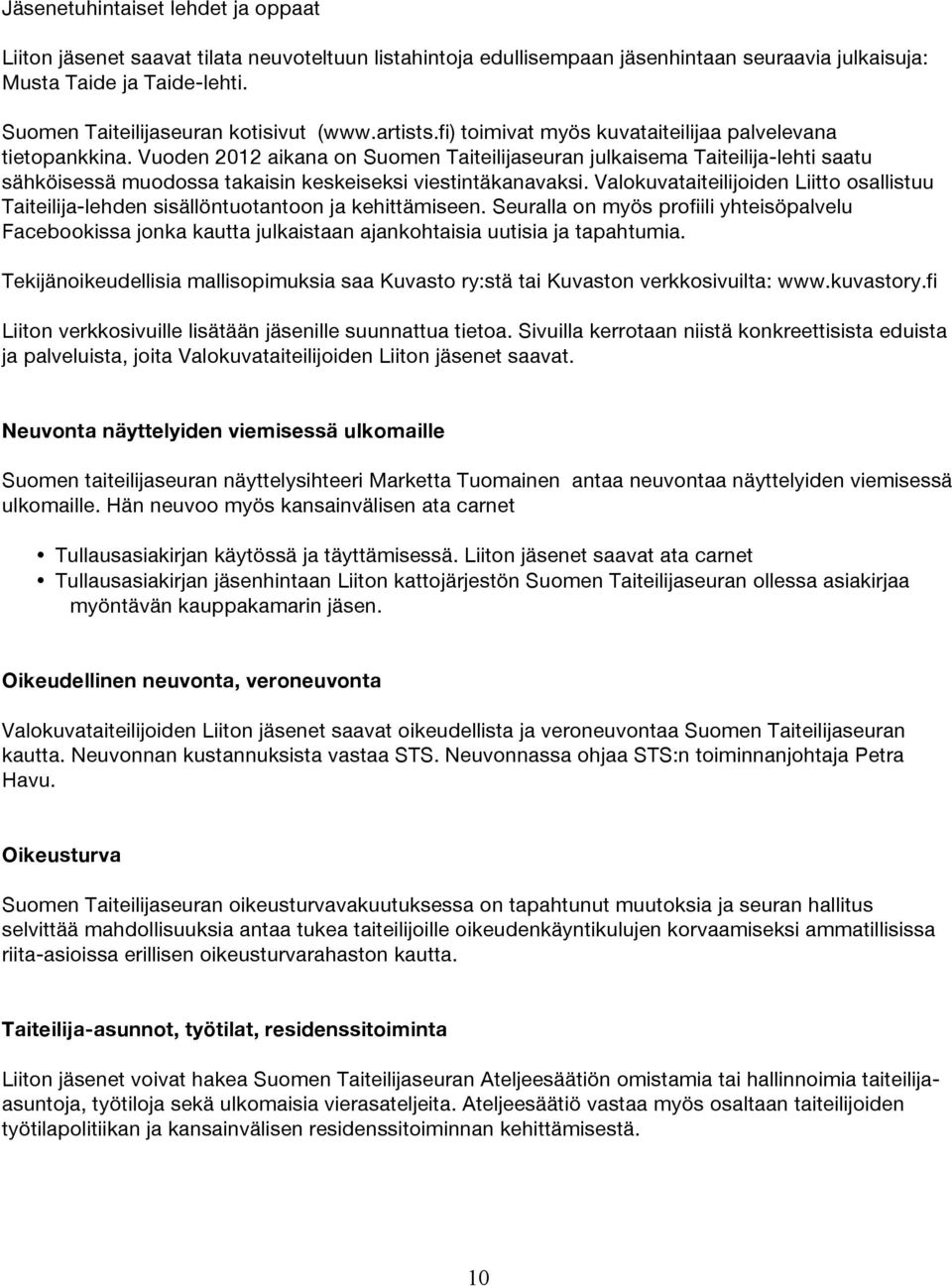 Vuoden 2012 aikana on Suomen Taiteilijaseuran julkaisema Taiteilija-lehti saatu sähköisessä muodossa takaisin keskeiseksi viestintäkanavaksi.