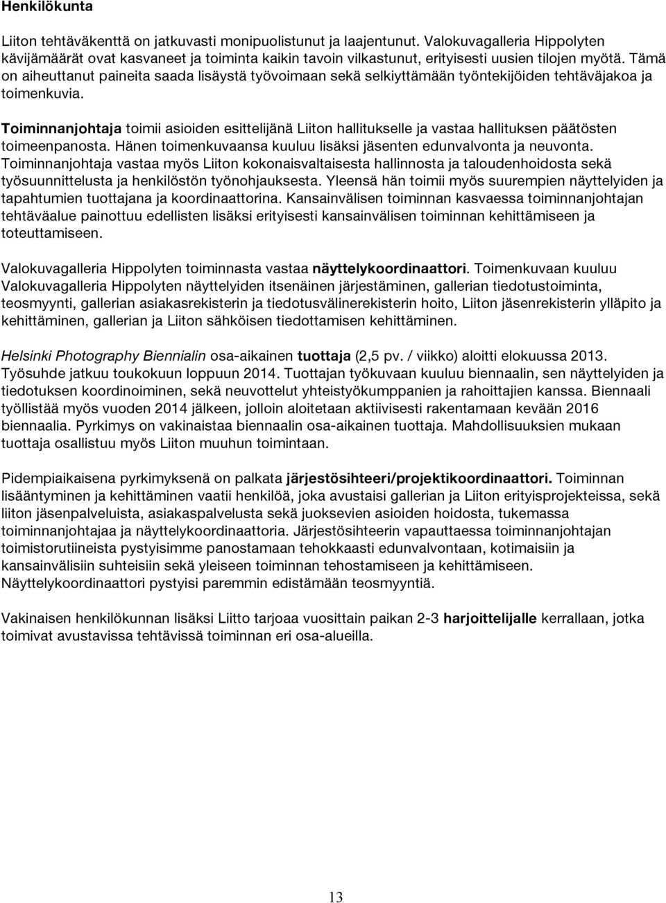 Tämä on aiheuttanut paineita saada lisäystä työvoimaan sekä selkiyttämään työntekijöiden tehtäväjakoa ja toimenkuvia.