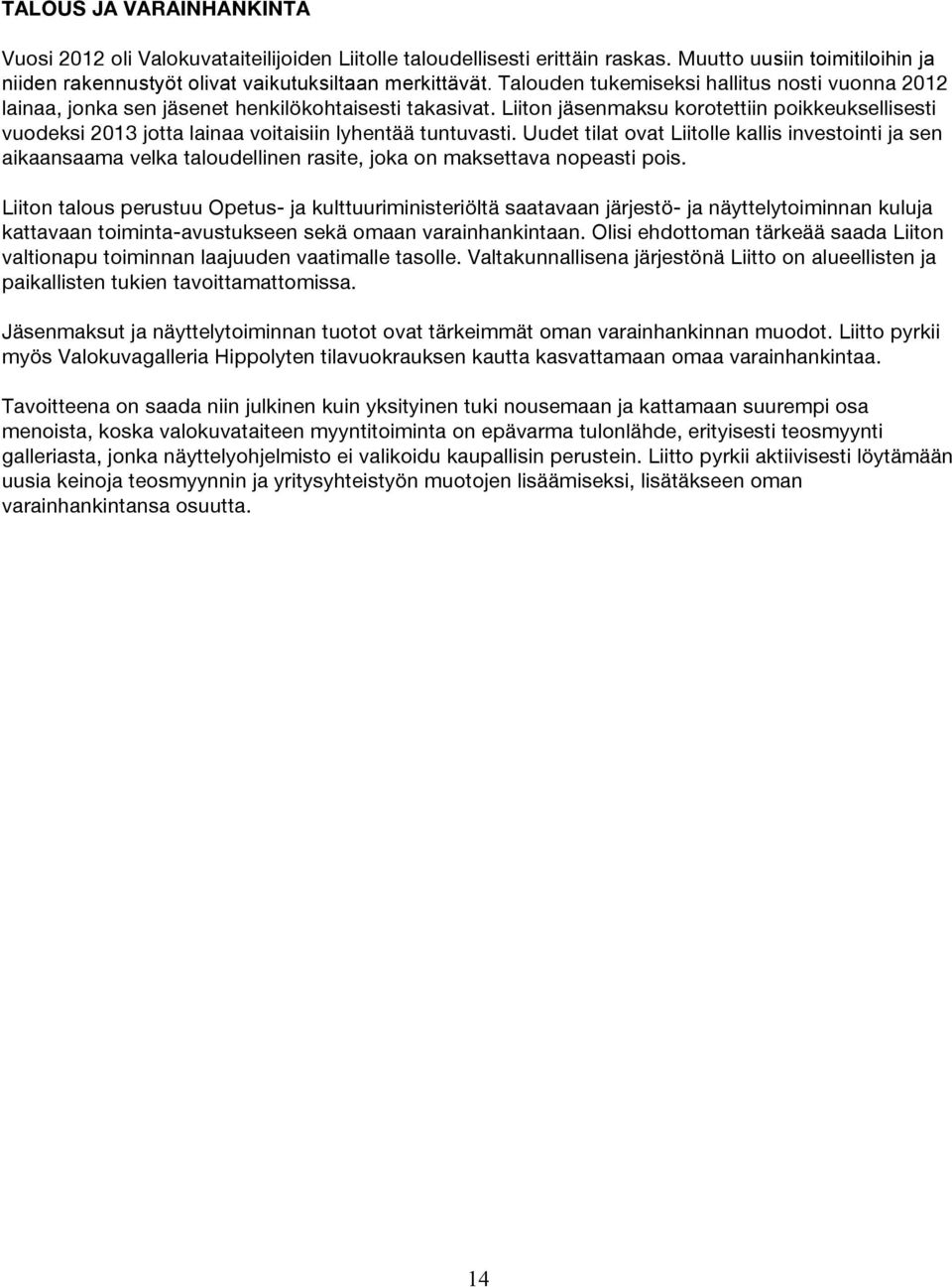 Liiton jäsenmaksu korotettiin poikkeuksellisesti vuodeksi 2013 jotta lainaa voitaisiin lyhentää tuntuvasti.