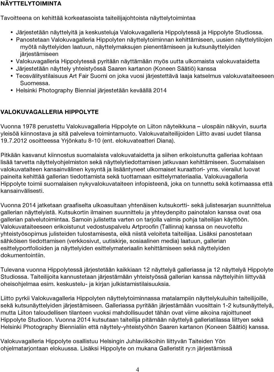 Valokuvagalleria Hippolytessä pyritään näyttämään myös uutta ulkomaista valokuvataidetta Järjestetään näyttely yhteistyössä Saaren kartanon (Koneen Säätiö) kanssa Teosvälitystilaisuus Art Fair Suomi