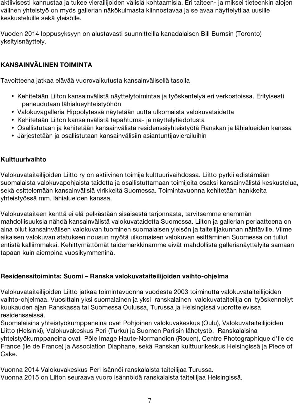 Vuoden 2014 loppusyksyyn on alustavasti suunnitteilla kanadalaisen Bill Burnsin (Toronto) yksityisnäyttely.
