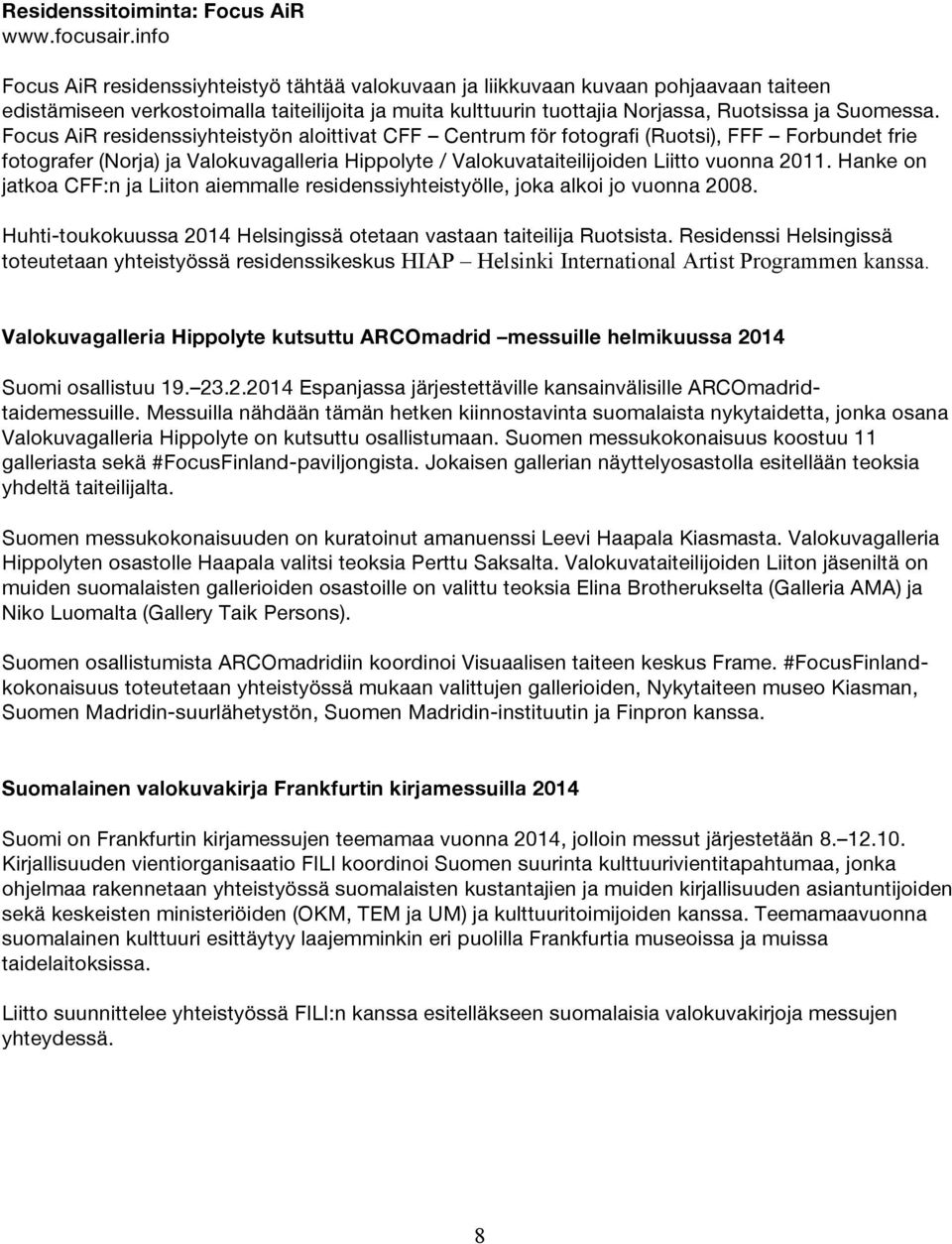 Focus AiR residenssiyhteistyön aloittivat CFF Centrum för fotografi (Ruotsi), FFF Forbundet frie fotografer (Norja) ja Valokuvagalleria Hippolyte / Valokuvataiteilijoiden Liitto vuonna 2011.