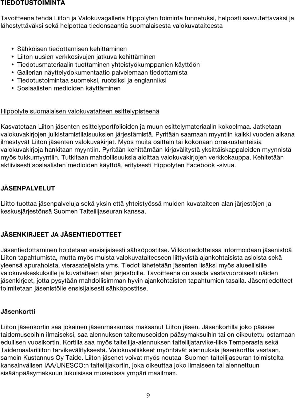 tiedottamista Tiedotustoimintaa suomeksi, ruotsiksi ja englanniksi Sosiaalisten medioiden käyttäminen Hippolyte suomalaisen valokuvataiteen esittelypisteenä Kasvatetaan Liiton jäsenten