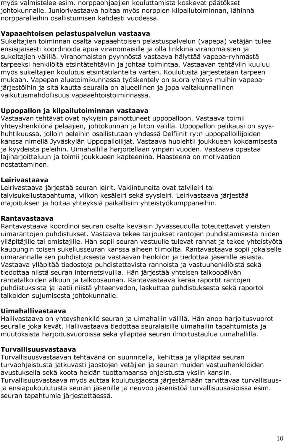 viranomaisten ja sukeltajien välillä. Viranomaisten pyynnöstä vastaava hälyttää vapepa-ryhmästä tarpeeksi henkilöitä etsintätehtäviin ja johtaa toimintaa.