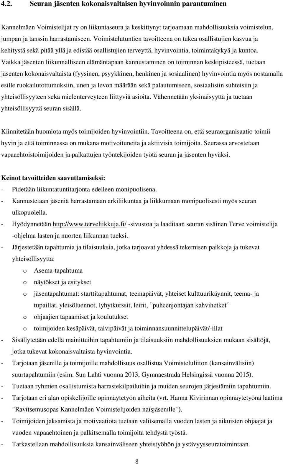 Vaikka jäsenten liikunnalliseen elämäntapaan kannustaminen on toiminnan keskipisteessä, tuetaan jäsenten kokonaisvaltaista (fyysinen, psyykkinen, henkinen ja sosiaalinen) hyvinvointia myös nostamalla