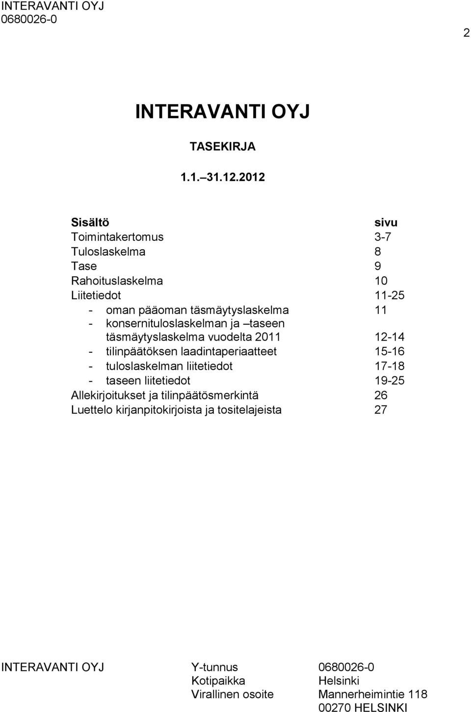 - konsernituloslaskelman ja taseen täsmäytyslaskelma vuodelta 2011 12-14 - tilinpäätöksen laadintaperiaatteet 15-16 - tuloslaskelman