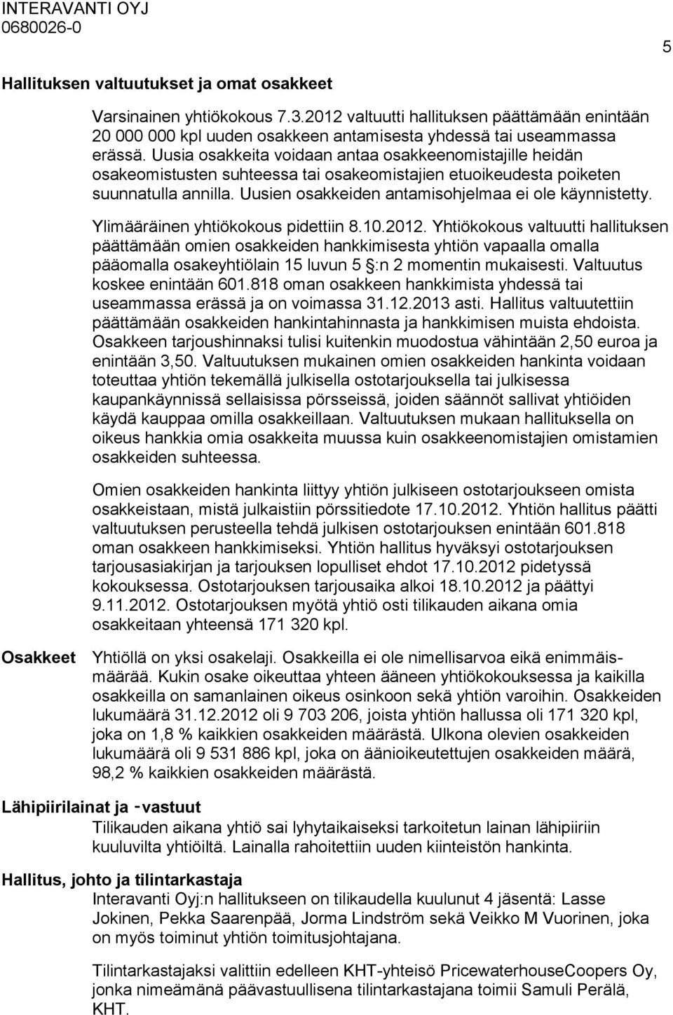 Uusien osakkeiden antamisohjelmaa ei ole käynnistetty. Ylimääräinen yhtiökokous pidettiin 8.10.2012.