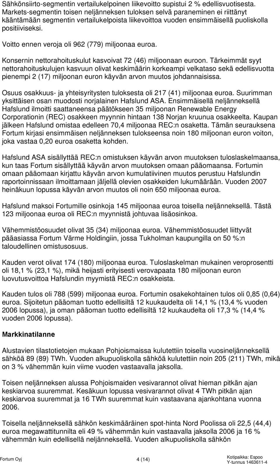 Voitto ennen veroja oli 962 (779) miljoonaa euroa. Konsernin nettorahoituskulut kasvoivat 72 (46) miljoonaan euroon.