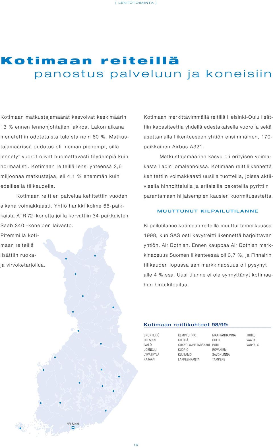 Kotimaan reiteillä lensi yhteensä 2,6 miljoonaa matkustajaa, eli 4,1 % enemmän kuin edellisellä tilikaudella. Kotimaan reittien palvelua kehitettiin vuoden aikana voimakkaasti.