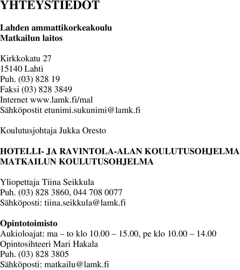 fi Koulutusjohtaja Jukka Oresto HOTELLI- JA RAVINTOLA-ALAN KOULUTUSOHJELMA MATKAILUN KOULUTUSOHJELMA Yliopettaja Tiina Seikkula