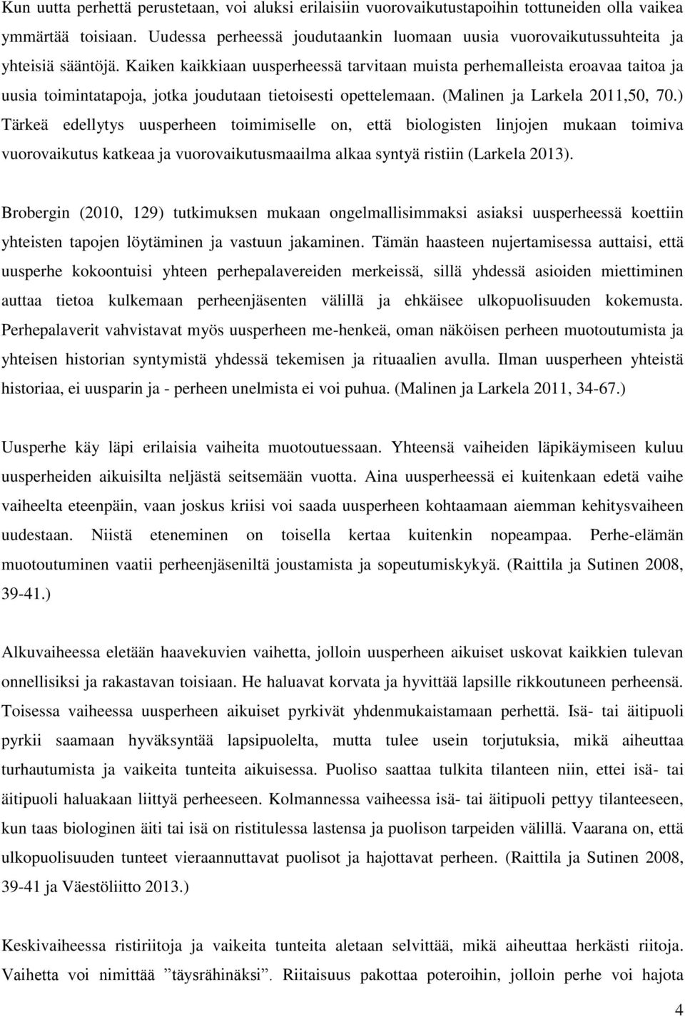 Kaiken kaikkiaan uusperheessä tarvitaan muista perhemalleista eroavaa taitoa ja uusia toimintatapoja, jotka joudutaan tietoisesti opettelemaan. (Malinen ja Larkela 2011,50, 70.