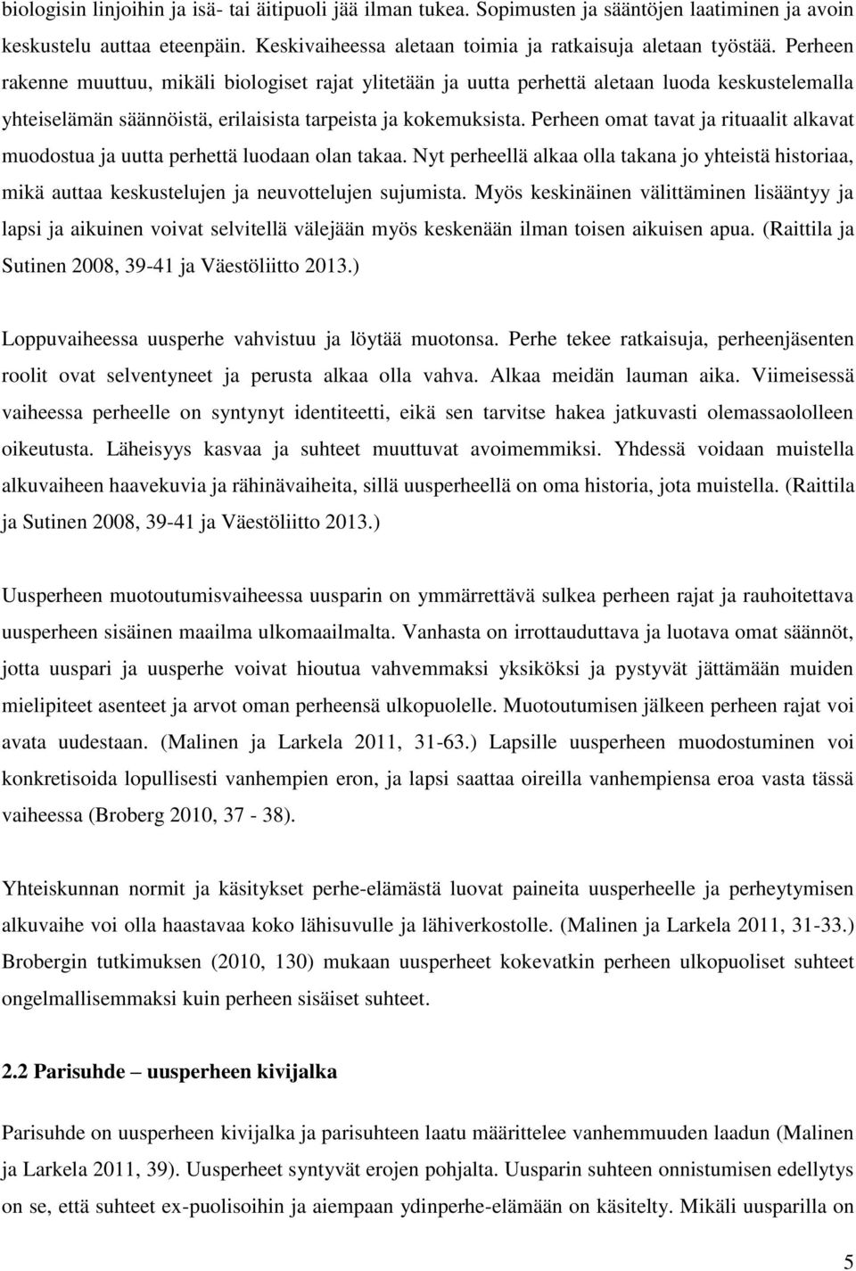 Perheen omat tavat ja rituaalit alkavat muodostua ja uutta perhettä luodaan olan takaa. Nyt perheellä alkaa olla takana jo yhteistä historiaa, mikä auttaa keskustelujen ja neuvottelujen sujumista.