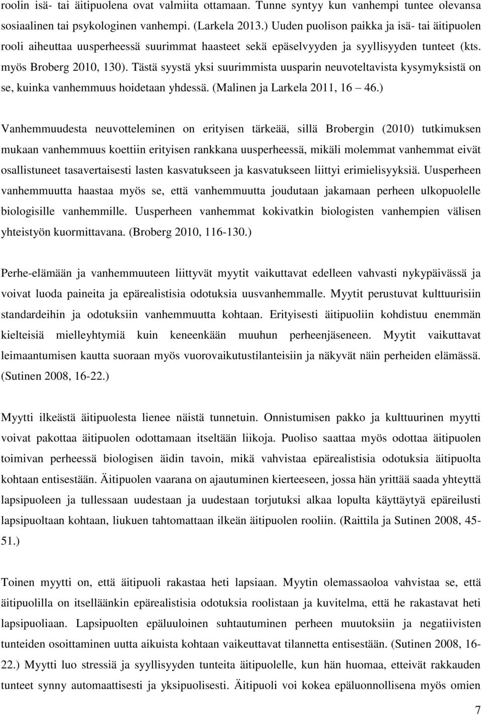 Tästä syystä yksi suurimmista uusparin neuvoteltavista kysymyksistä on se, kuinka vanhemmuus hoidetaan yhdessä. (Malinen ja Larkela 2011, 16 46.