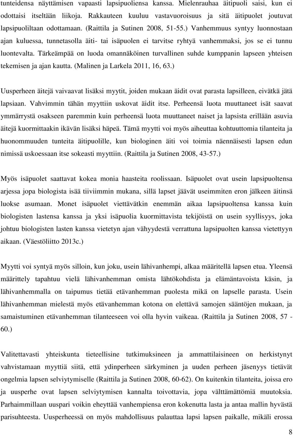 ) Vanhemmuus syntyy luonnostaan ajan kuluessa, tunnetasolla äiti- tai isäpuolen ei tarvitse ryhtyä vanhemmaksi, jos se ei tunnu luontevalta.