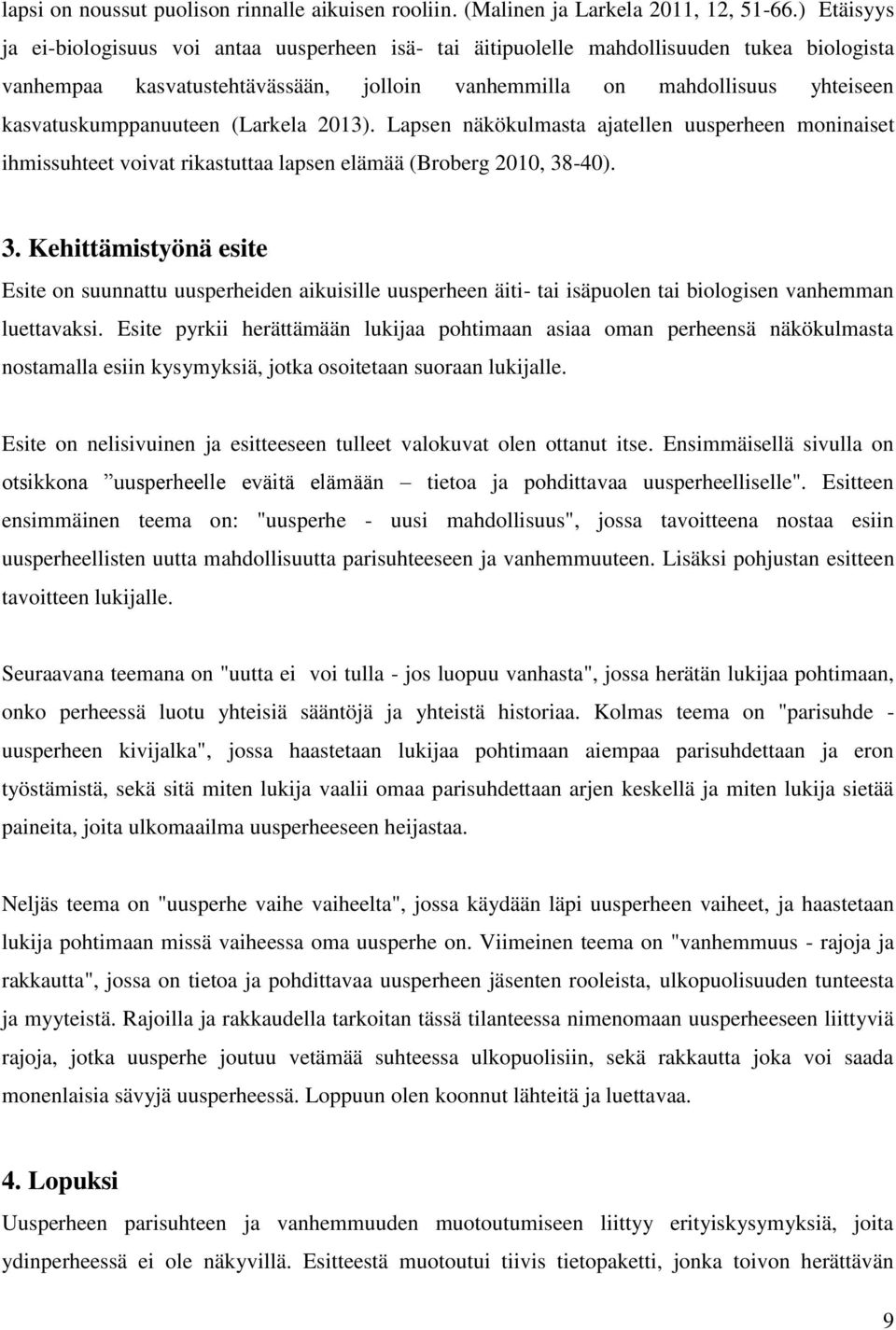 kasvatuskumppanuuteen (Larkela 2013). Lapsen näkökulmasta ajatellen uusperheen moninaiset ihmissuhteet voivat rikastuttaa lapsen elämää (Broberg 2010, 38