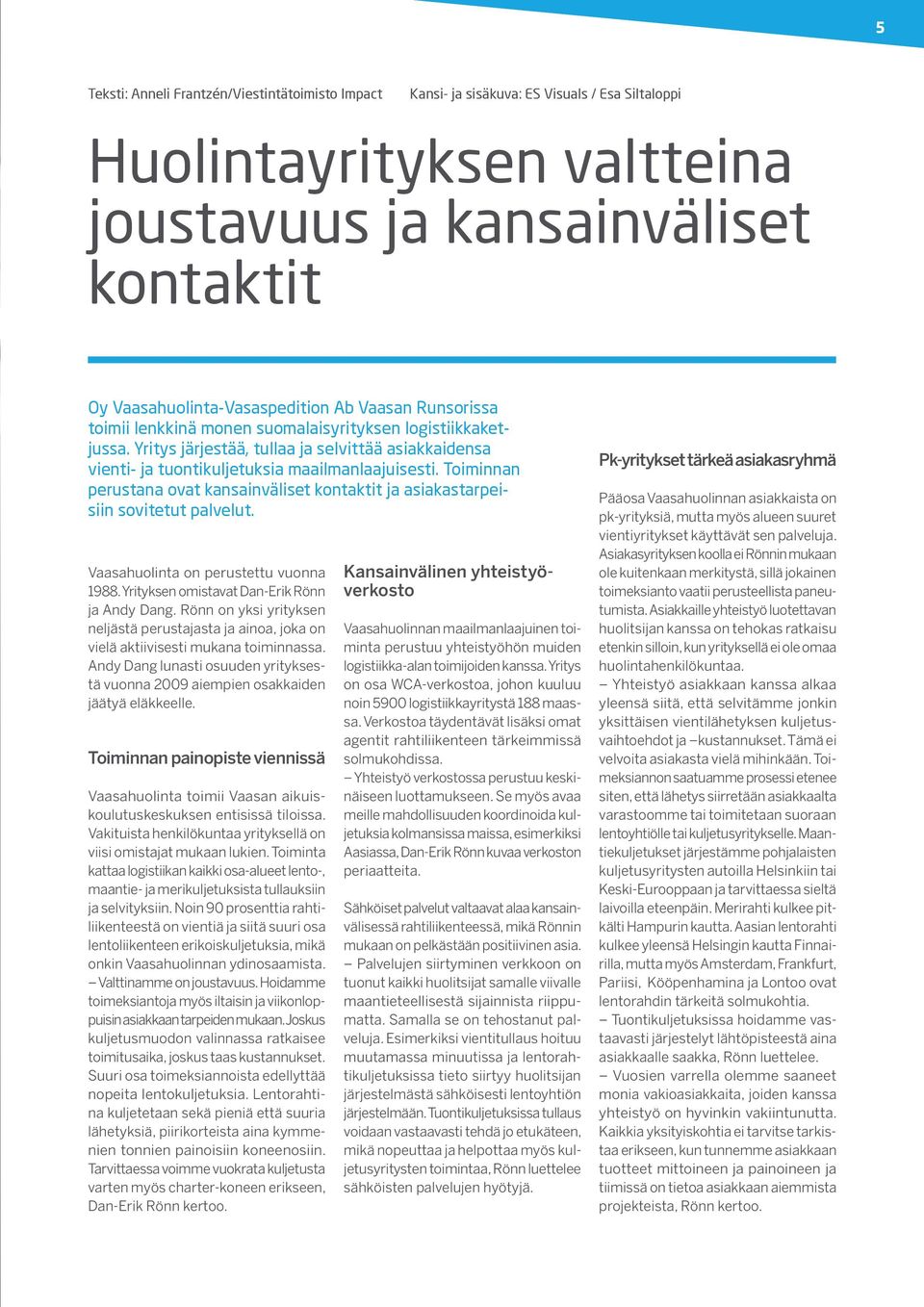 Toiminnan perustana ovat kansainväliset kontaktit ja asiakastarpeisiin sovitetut palvelut. Vaasahuolinta on perustettu vuonna 1988. Yrityksen omistavat Dan-Erik Rönn ja Andy Dang.