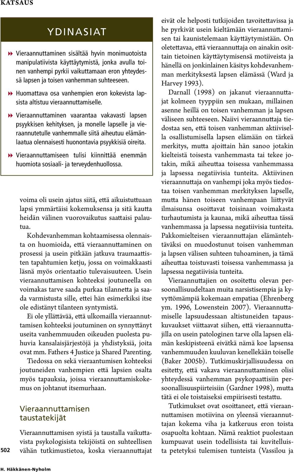 88Vieraannuttaminen vaarantaa vakavasti lapsen psyykkisen kehityksen, ja monelle lapselle ja vieraannutetulle vanhemmalle siitä aiheutuu elämänlaatua olennaisesti huonontavia psyykkisiä oireita.