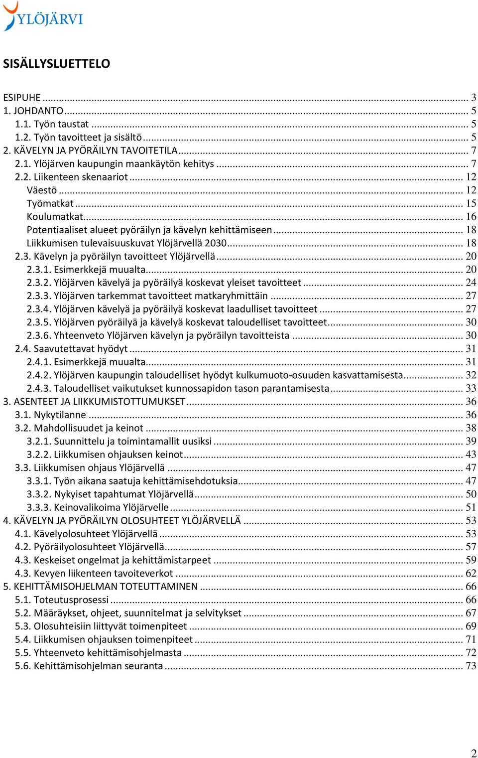 ... 18 2.3. Kävelyn ja pyöräilyn tavoitteet Ylöjärvellä... 20 2.3.1. Esimerkkejä muualta... 20 2.3.2. Ylöjärven kävelyä ja pyöräilyä koskevat yleiset tavoitteet... 24 2.3.3. Ylöjärven tarkemmat tavoitteet matkaryhmittäin.