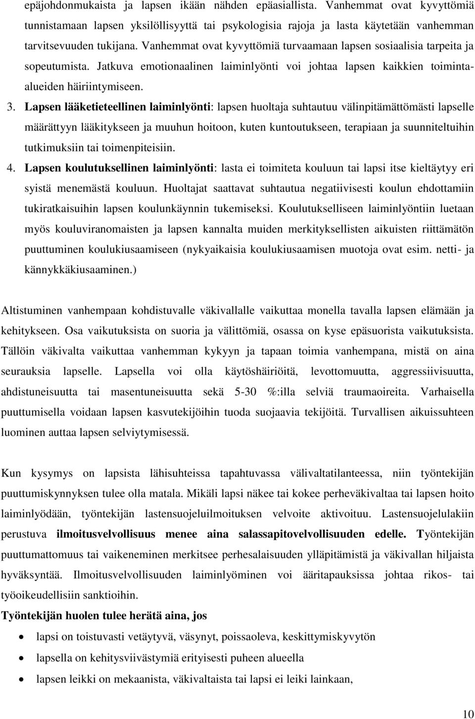 Lapsen lääketieteellinen laiminlyönti: lapsen huoltaja suhtautuu välinpitämättömästi lapselle määrättyyn lääkitykseen ja muuhun hoitoon, kuten kuntoutukseen, terapiaan ja suunniteltuihin tutkimuksiin