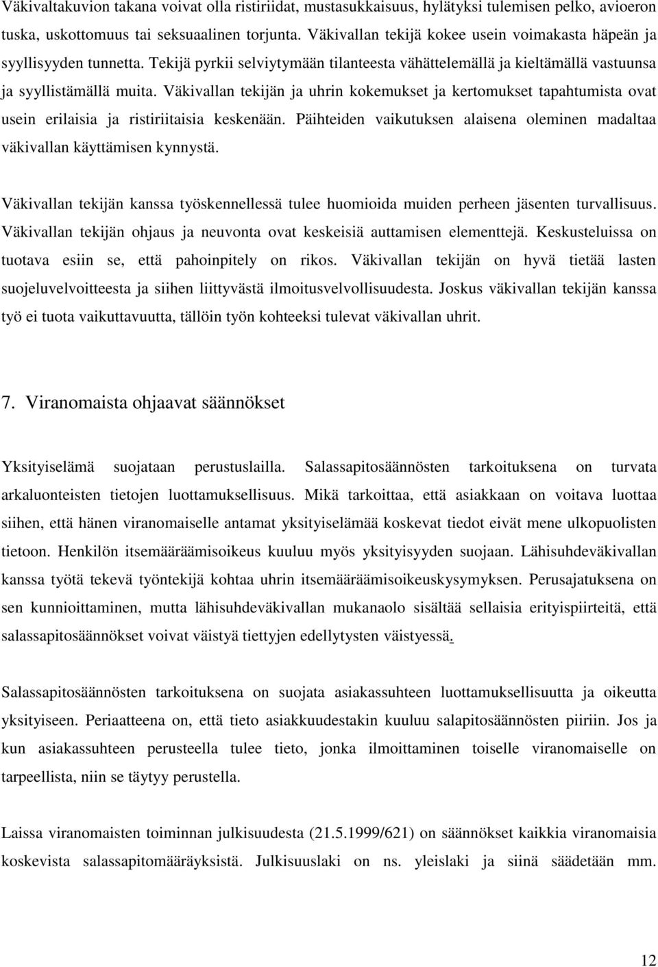 Väkivallan tekijän ja uhrin kokemukset ja kertomukset tapahtumista ovat usein erilaisia ja ristiriitaisia keskenään. Päihteiden vaikutuksen alaisena oleminen madaltaa väkivallan käyttämisen kynnystä.