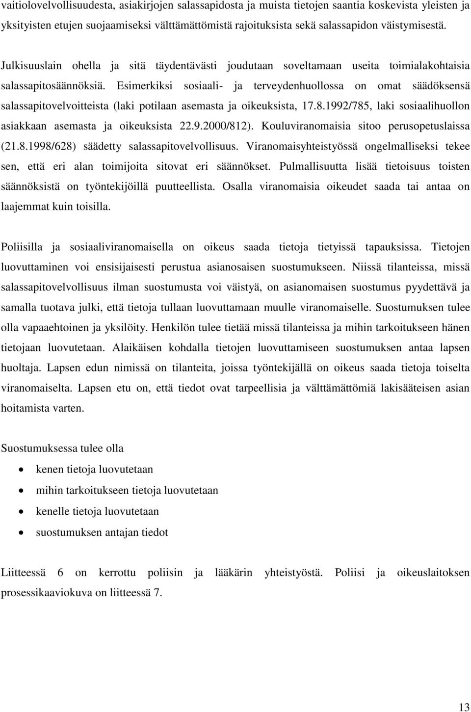 Esimerkiksi sosiaali- ja terveydenhuollossa on omat säädöksensä salassapitovelvoitteista (laki potilaan asemasta ja oikeuksista, 17.8.