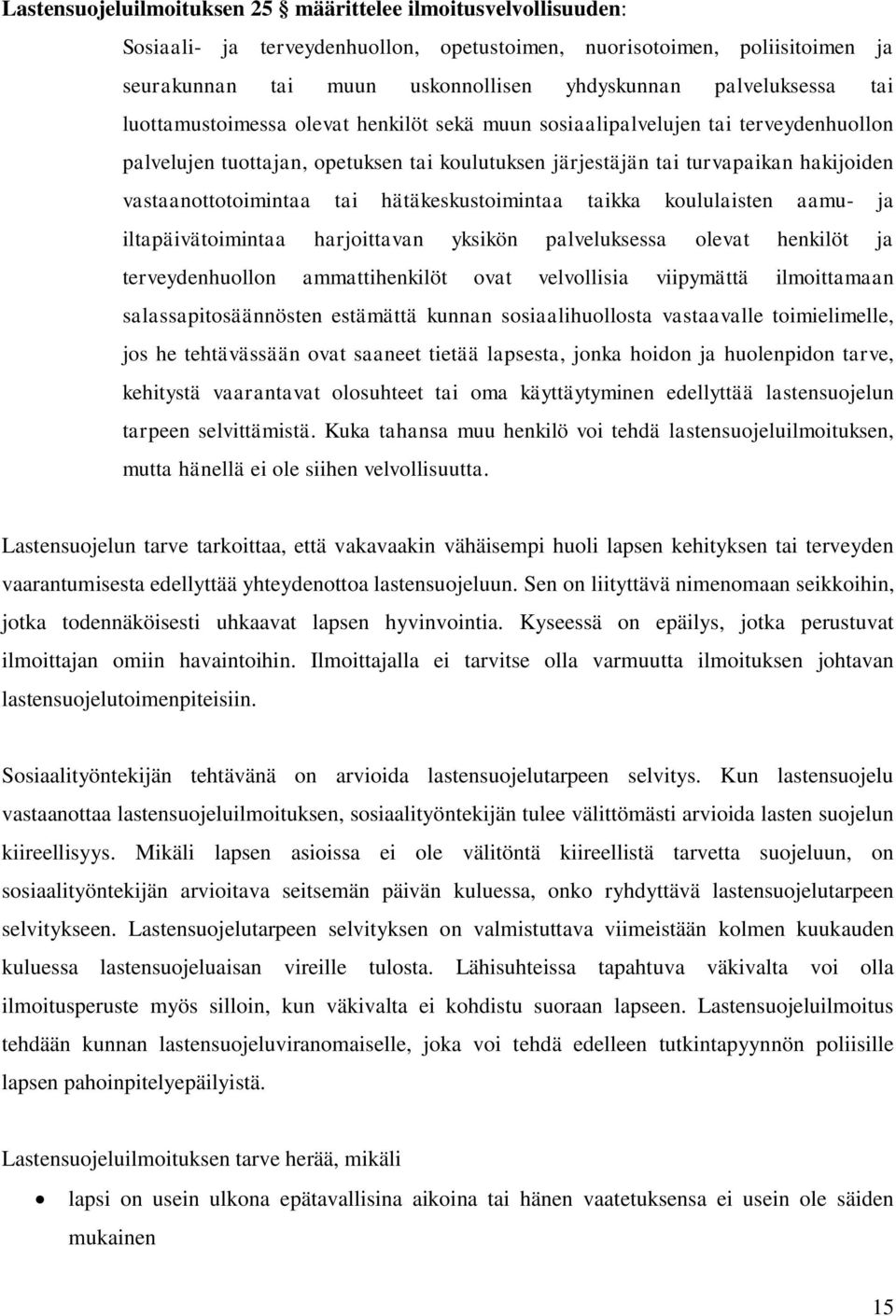 vastaanottotoimintaa tai hätäkeskustoimintaa taikka koululaisten aamu- ja iltapäivätoimintaa harjoittavan yksikön palveluksessa olevat henkilöt ja terveydenhuollon ammattihenkilöt ovat velvollisia