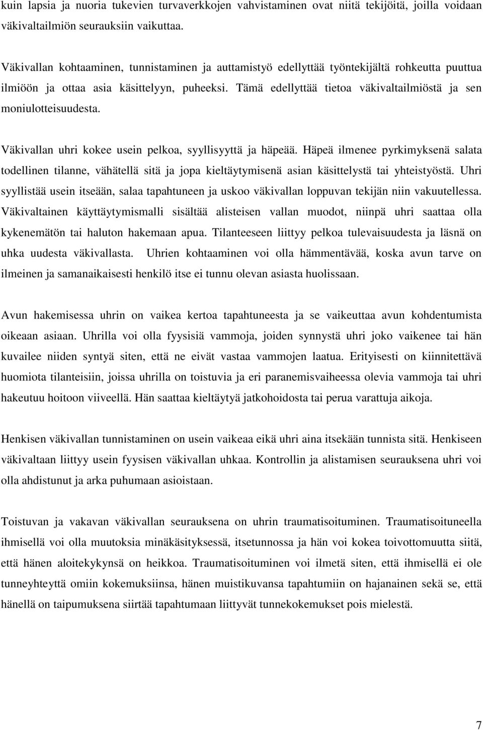 Tämä edellyttää tietoa väkivaltailmiöstä ja sen moniulotteisuudesta. Väkivallan uhri kokee usein pelkoa, syyllisyyttä ja häpeää.