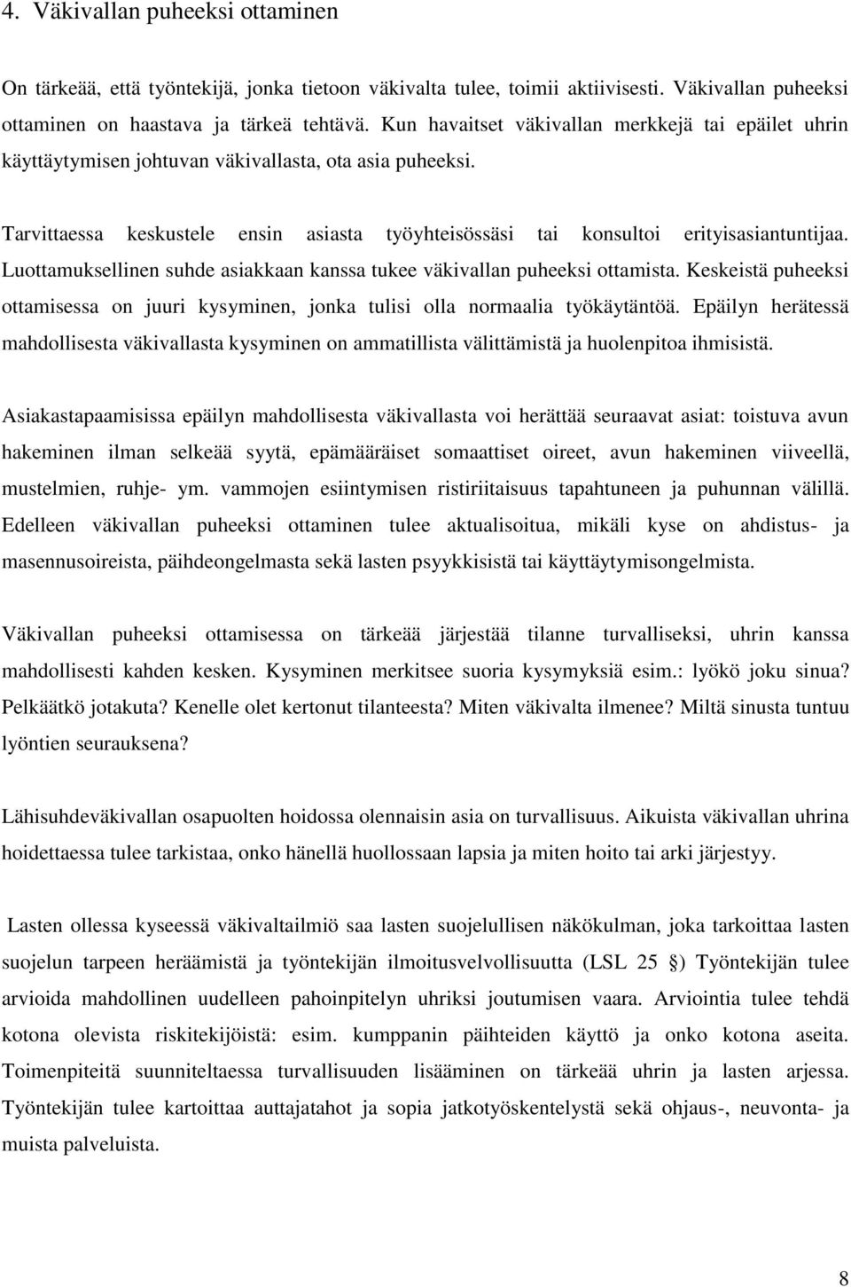 Luottamuksellinen suhde asiakkaan kanssa tukee väkivallan puheeksi ottamista. Keskeistä puheeksi ottamisessa on juuri kysyminen, jonka tulisi olla normaalia työkäytäntöä.