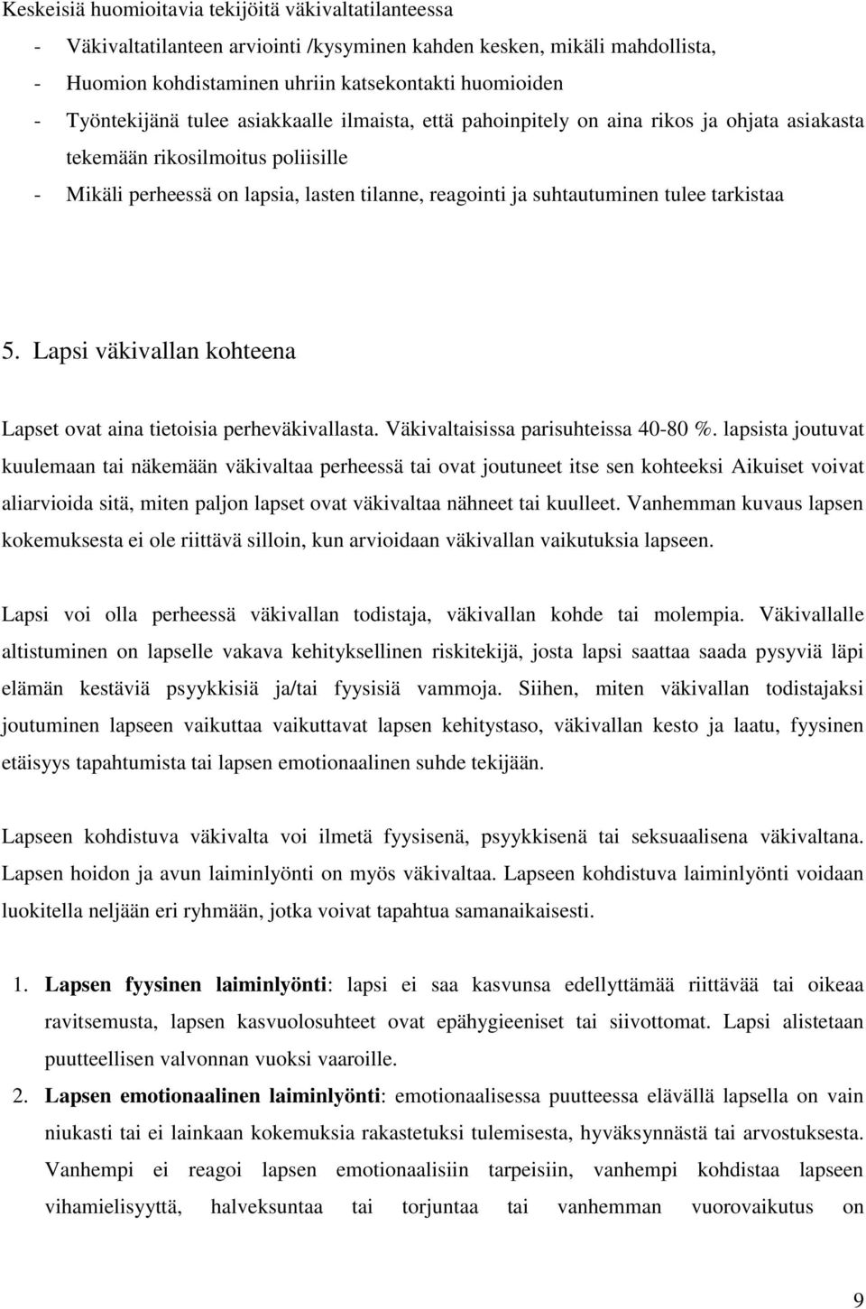 tulee tarkistaa 5. Lapsi väkivallan kohteena Lapset ovat aina tietoisia perheväkivallasta. Väkivaltaisissa parisuhteissa 40-80 %.