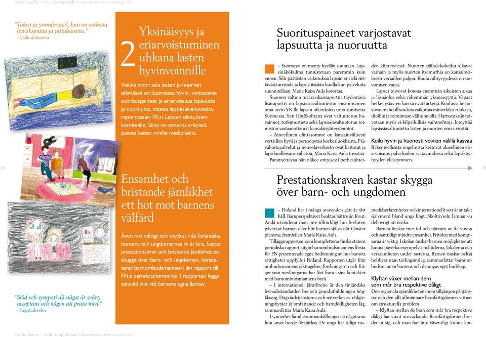 nuoruutta, toteaa lapsiasiavaltuutettu raportissaan YK:n Lapsen oikeuksien komitealle. Siinä on annettu erityistä painoa lasten omille mielipiteille.