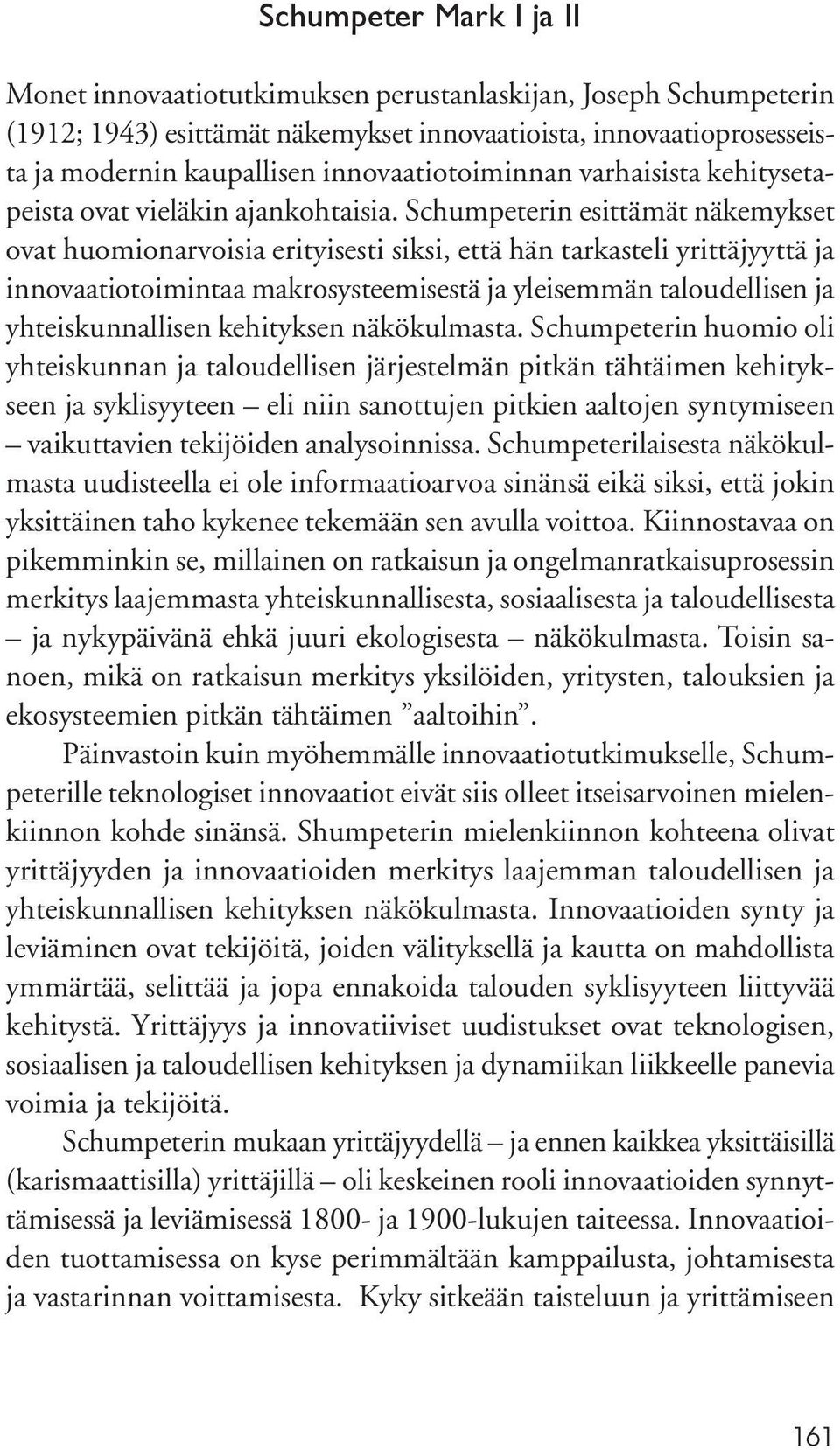 Schumpeterin esittämät näkemykset ovat huomionarvoisia erityisesti siksi, että hän tarkasteli yrittäjyyttä ja innovaatiotoimintaa makrosysteemisestä ja yleisemmän taloudellisen ja yhteiskunnallisen