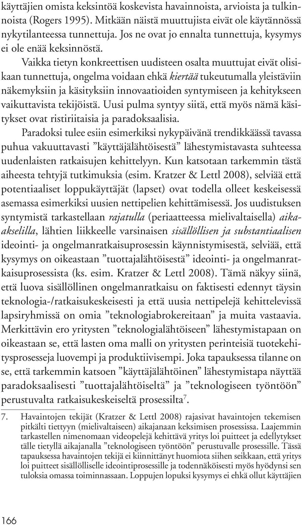 Vaikka tietyn konkreettisen uudisteen osalta muuttujat eivät olisikaan tunnettuja, ongelma voidaan ehkä kiertää tukeutumalla yleistäviin näkemyksiin ja käsityksiin innovaatioiden syntymiseen ja