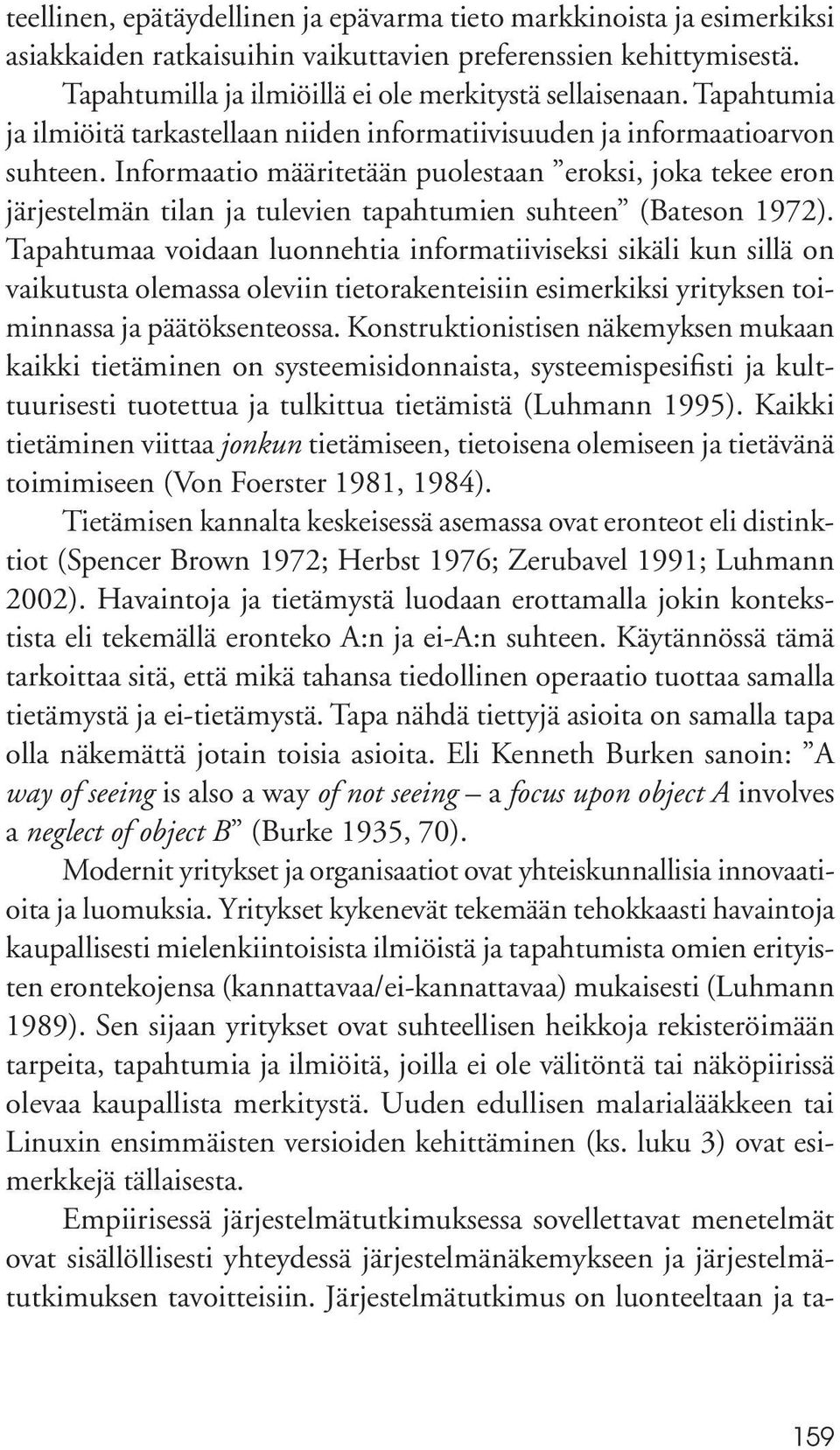 Informaatio määritetään puolestaan eroksi, joka tekee eron järjestelmän tilan ja tulevien tapahtumien suhteen (Bateson 1972).