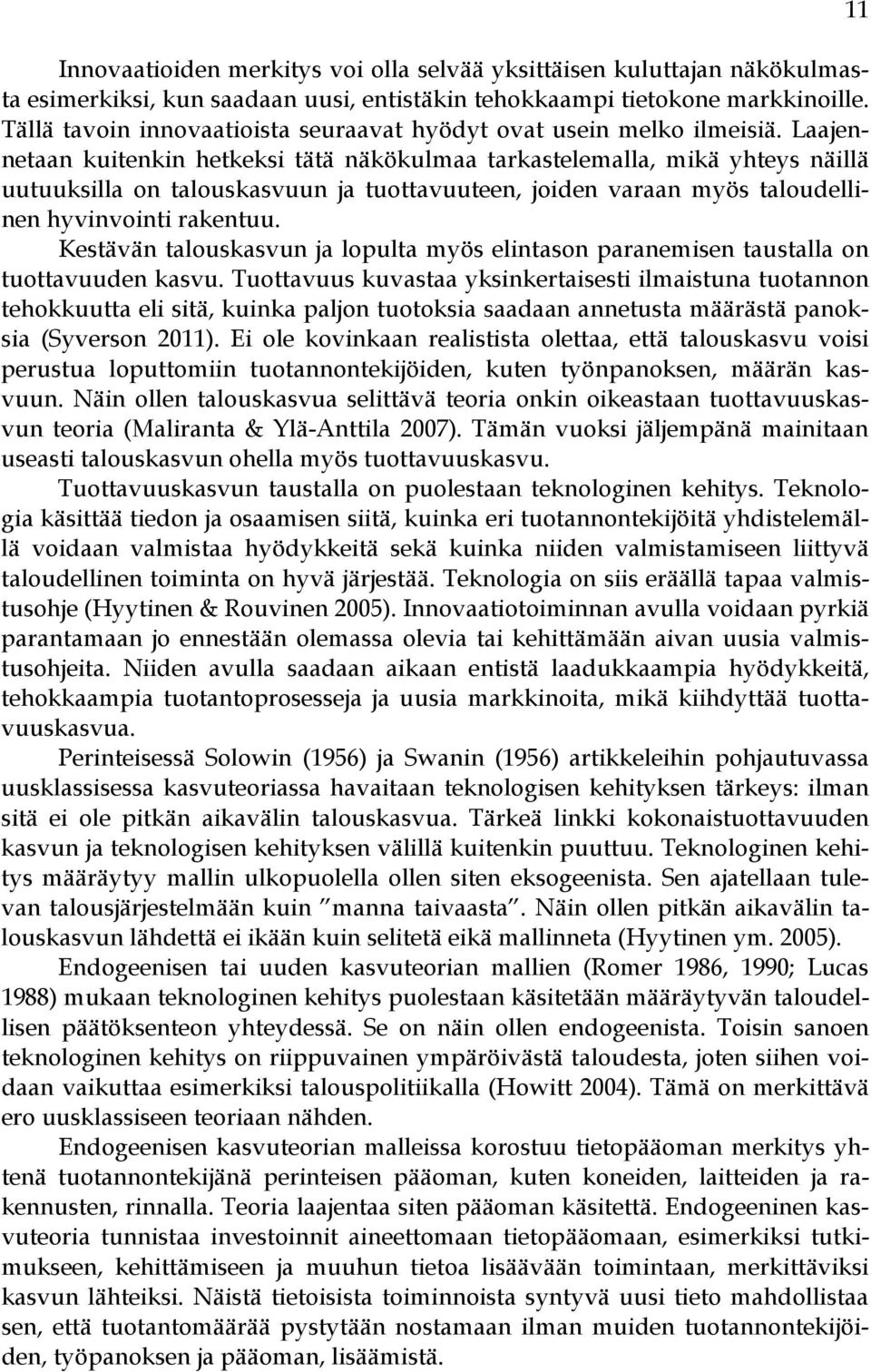 Laajennetaan kuitenkin hetkeksi tätä näkökulmaa tarkastelemalla, mikä yhteys näillä uutuuksilla on talouskasvuun ja tuottavuuteen, joiden varaan myös taloudellinen hyvinvointi rakentuu.