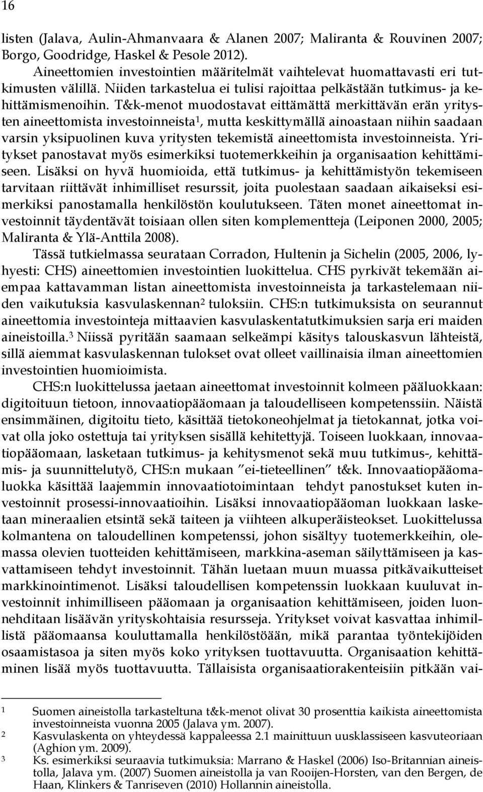 T&k-menot muodostavat eittämättä merkittävän erän yritysten aineettomista investoinneista 1, mutta keskittymällä ainoastaan niihin saadaan varsin yksipuolinen kuva yritysten tekemistä aineettomista