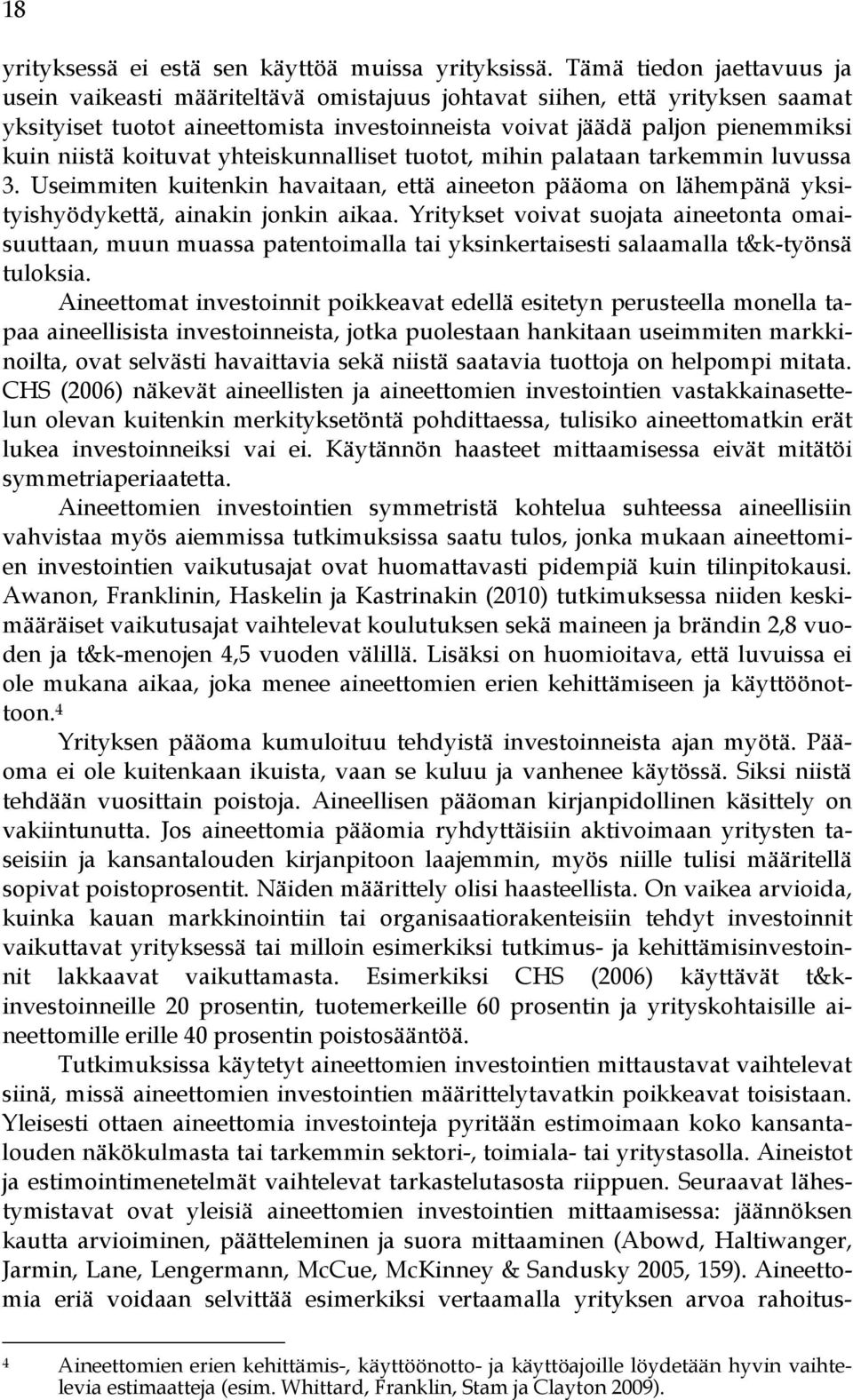 koituvat yhteiskunnalliset tuotot, mihin palataan tarkemmin luvussa 3. Useimmiten kuitenkin havaitaan, että aineeton pääoma on lähempänä yksityishyödykettä, ainakin jonkin aikaa.