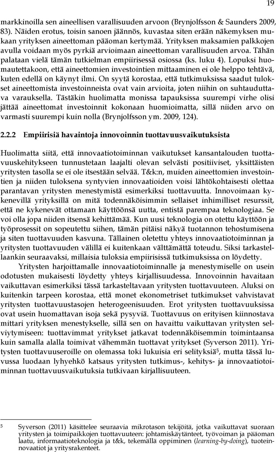 Yrityksen maksamien palkkojen avulla voidaan myös pyrkiä arvioimaan aineettoman varallisuuden arvoa. Tähän palataan vielä tämän tutkielman empiirisessä osiossa (ks. luku 4).