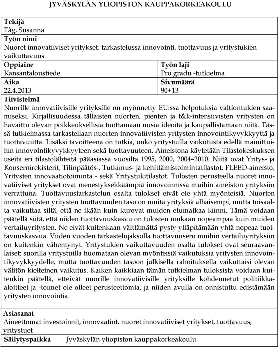 Kirjallisuudessa tällaisten nuorten, pienten ja t&k-intensiivisten yritysten on havaittu olevan poikkeuksellisia tuottamaan uusia ideoita ja kaupallistamaan niitä.