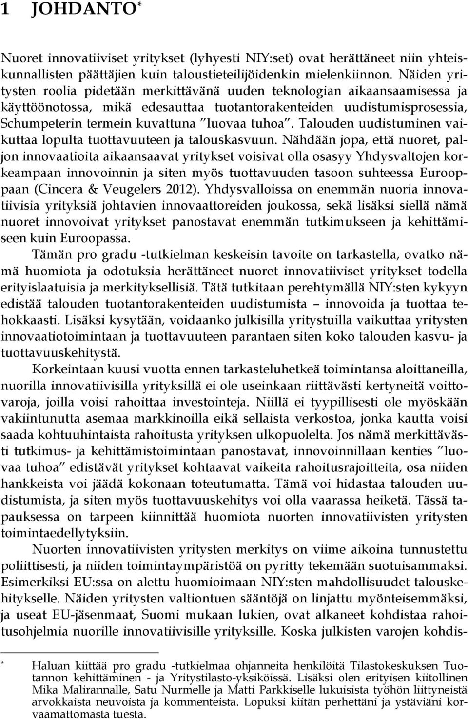 tuhoa. Talouden uudistuminen vaikuttaa lopulta tuottavuuteen ja talouskasvuun.