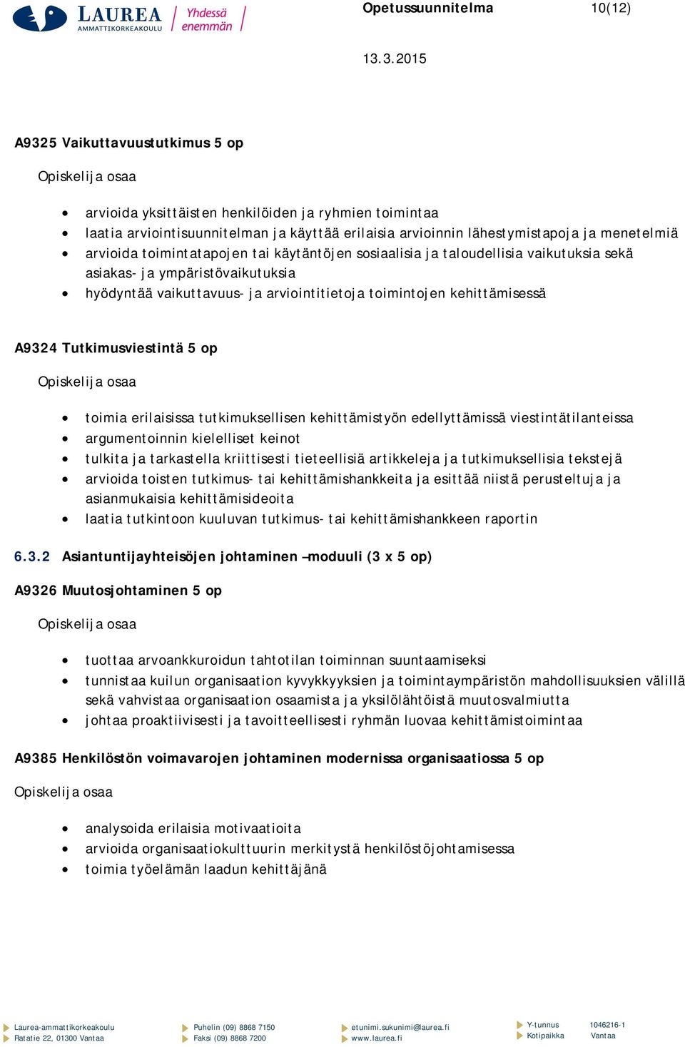 kehittämisessä A9324 Tutkimusviestintä 5 op toimia erilaisissa tutkimuksellisen kehittämistyön edellyttämissä viestintätilanteissa argumentoinnin kielelliset keinot tulkita ja tarkastella