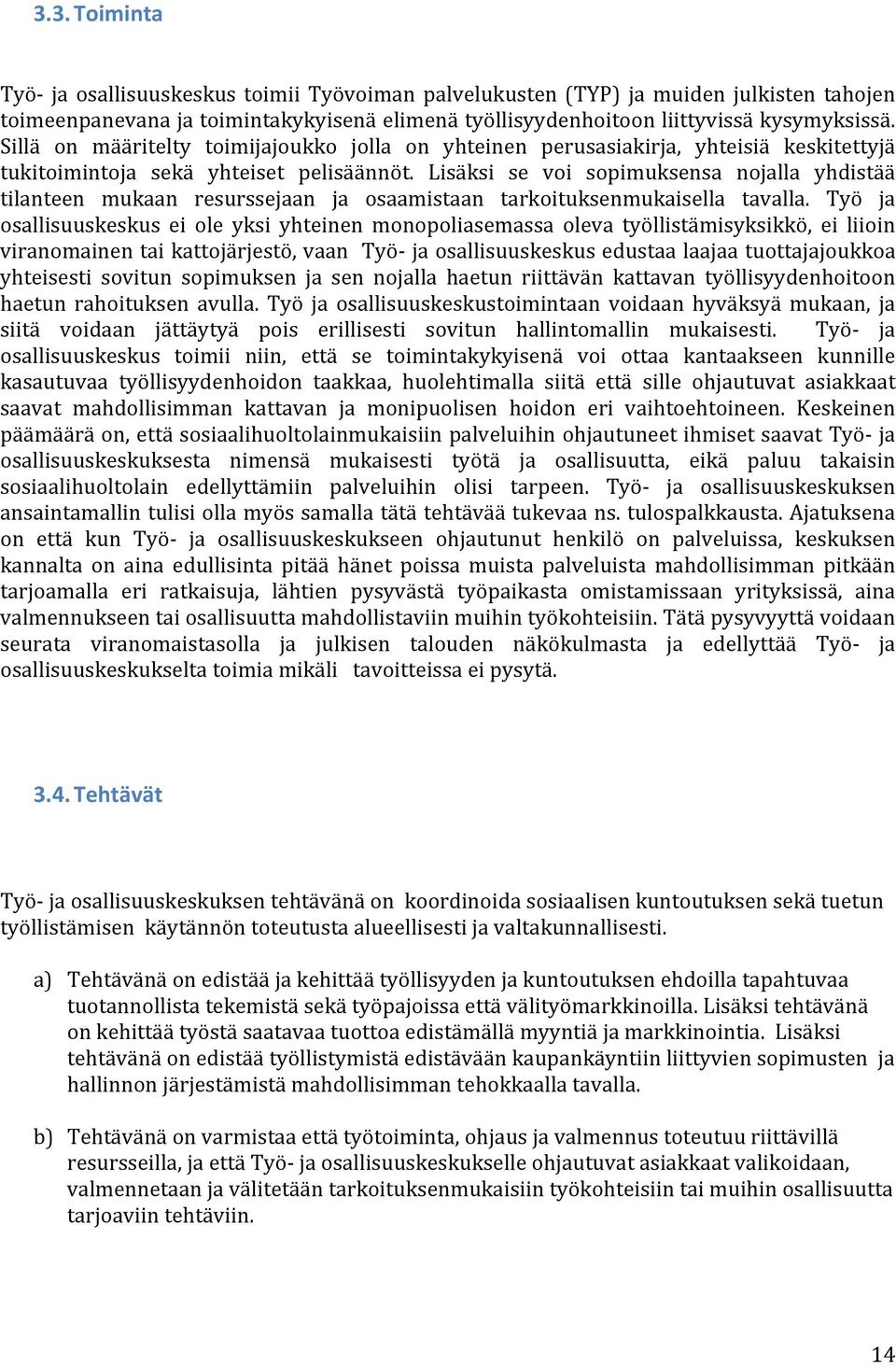 Lisäksi se voi sopimuksensa nojalla yhdistää tilanteen mukaan resurssejaan ja osaamistaan tarkoituksenmukaisella tavalla.