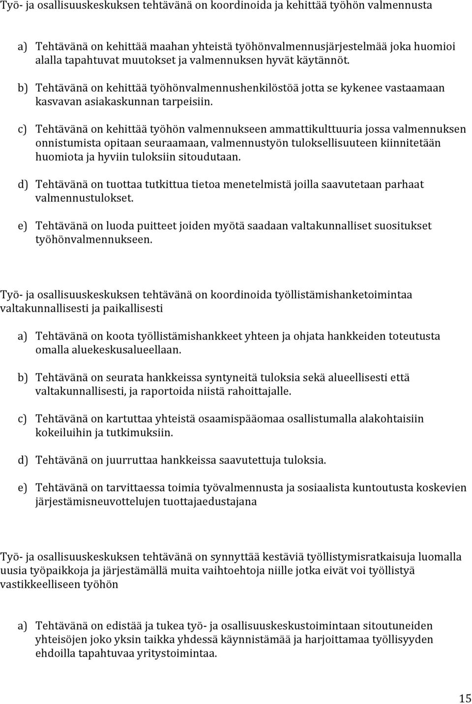 c) Tehtävänäonkehittäätyöhönvalmennukseenammattikulttuuriajossavalmennuksen onnistumistaopitaanseuraamaan,valmennustyöntuloksellisuuteenkiinnitetään huomiotajahyviintuloksiinsitoudutaan.