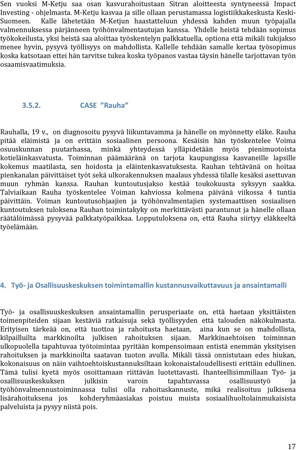 yhdelleheistätehdäänsopimus työkokeilusta,yksiheistäsaaaloittaatyöskentelynpalkkatuella,optionaettämikälitukijakso menee hyvin, pysyvä työllisyys on mahdollista.