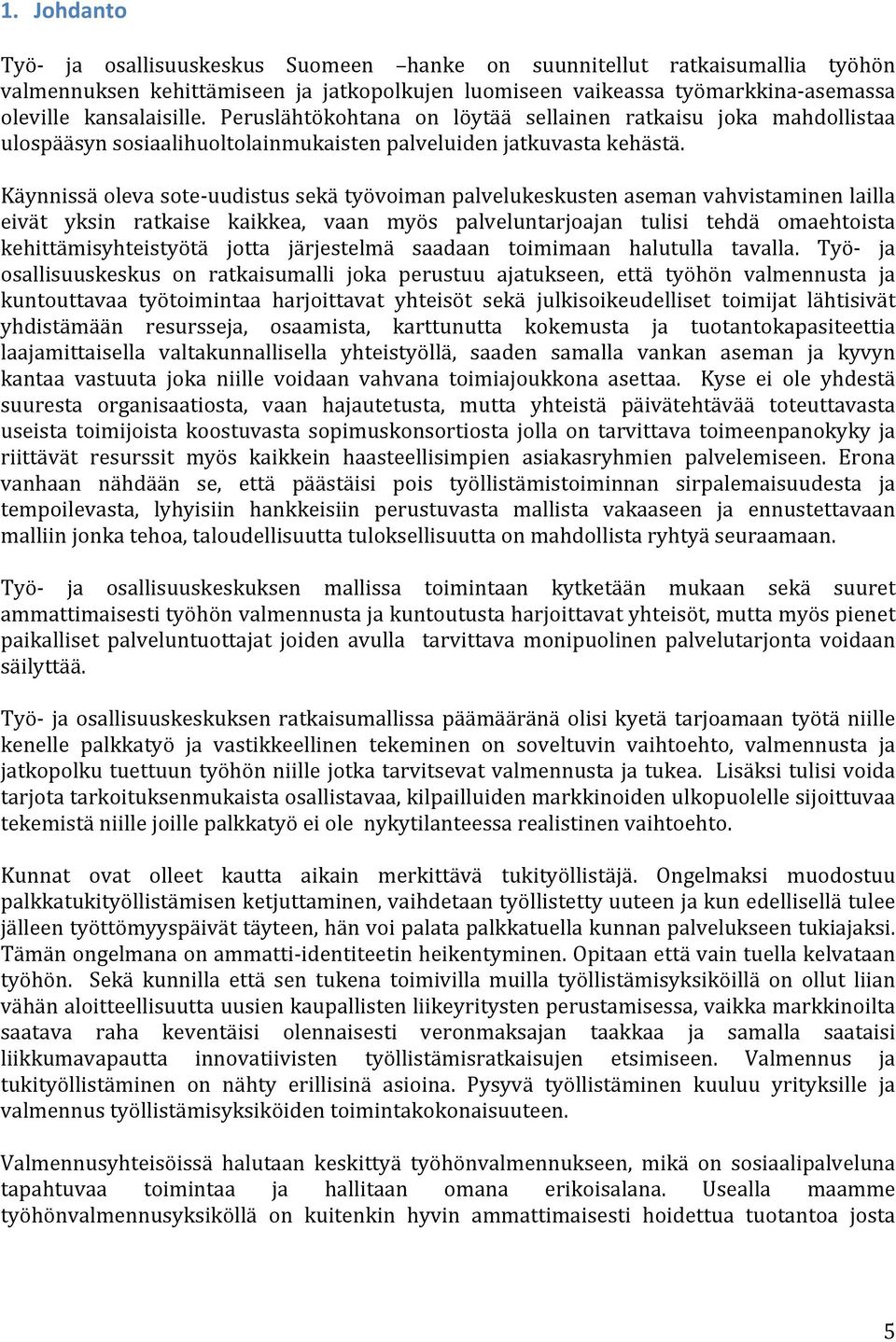 Käynnissäolevasote3uudistussekätyövoimanpalvelukeskustenasemanvahvistaminenlailla eivät yksin ratkaise kaikkea, vaan myös palveluntarjoajan tulisi tehdä omaehtoista kehittämisyhteistyötä jotta