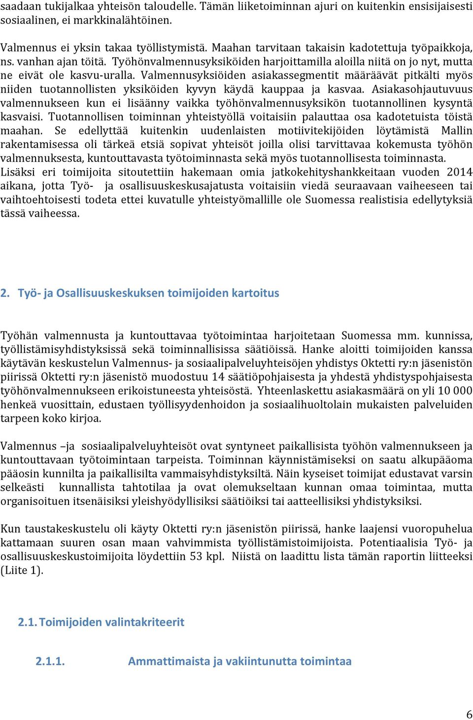 Valmennusyksiöiden asiakassegmentit määräävät pitkälti myös niiden tuotannollisten yksiköiden kyvyn käydä kauppaa ja kasvaa.