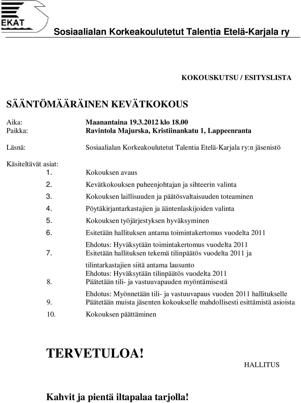 Kevätkokouksen puheenjohtajan ja sihteerin valinta 3. Kokouksen laillisuuden ja päätösvaltaisuuden toteaminen 4. Pöytäkirjantarkastajien ja ääntenlaskijoiden valinta 5.