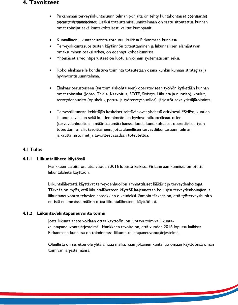 Terveysliikuntasuositusten käytännön toteuttaminen ja liikunnallisen elämäntavan omaksuminen osaksi arkea, on edennyt kohdekunnissa.